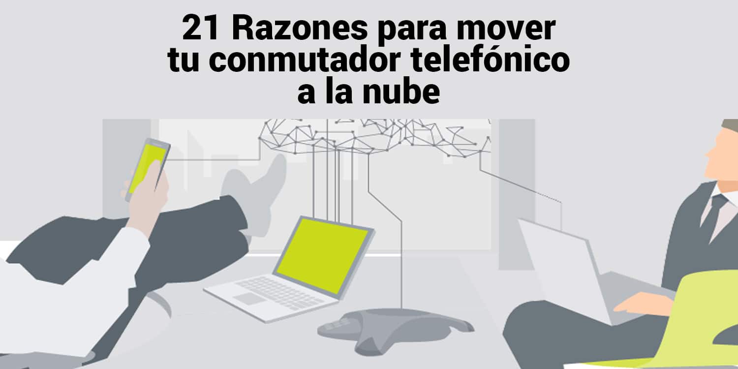 21 Razones para mover tu conmutador telefónico a la nube