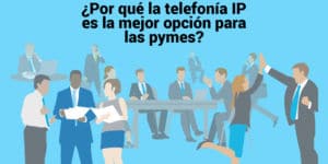 ¿Por qué la telefonía IP es la mejor opción para las pymes?